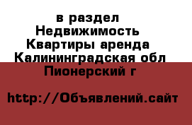  в раздел : Недвижимость » Квартиры аренда . Калининградская обл.,Пионерский г.